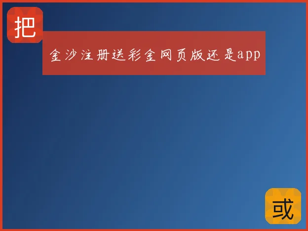 金沙注册送彩金网页版还是app